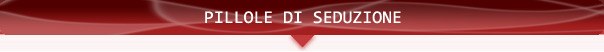 pillole di seduzione